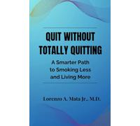 Quit Without Totally Quitting: A Smarter Path to Smoking Less and Living More