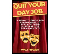 Quit Your Day Job: A How-To-Guide For Performers To Replace Their Survival Job Permanently! (Comedy 4 Life)