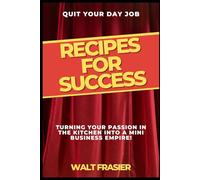 QUIT YOUR DAY JOB: Recipes For Success: Turning your passion in the kitchen into a mini business empire!