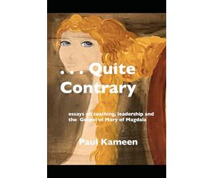 . . . Quite Contrary: Essays on teaching, leadership, and the Gospel of Mary of Magdala
