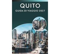 QUITO GUIDA DI VIAGGIO 2027: Passeggiata nella città vecchia, sentieri vulcanici delle Ande, gite giornaliere sul Cotopaxi, mercato di Otavalo, ... e suggerimenti per l'altitudine in Ecuador
