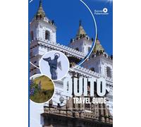 QUITO TRAVEL GUIDE: Explore the Heart of Ecuador, from the Colonial Charm of the Historic Center to the Modern Energy of La Mariscal and Beyond