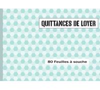 QUITTANCE DE LOYER: Carnet à Souche de 80 Feuillets - Carnet Quittance Loyer Adapté à Tout Type de Contrat Location Vide ou Meublé ou Commercial
