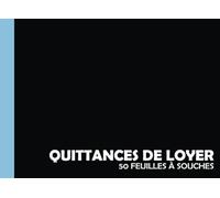 Quittances de loyer carnet à souche: Cahier pour noter et envoyer vos quittances à vos locataires, Quittance de loyer de 50 Feuillets a souche Adapté aux Différents Types de Location