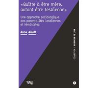 "Quitte à être mère, autant être lesbienne": Une approche sociologique des parentalités lesbiennes et féministes