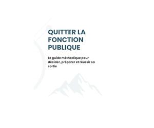 Quitter la fonction publique: Le guide méthodique pour décider, préparer et réussir sa sortie