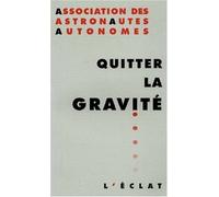 Quitter la gravite - ASSO.DES ASTRONAUTES AUTONOMES - Eclat Eds De L' - broché - Essai