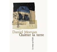 Quitter la terre - Daniel Morvan - Le Temps Qu'il Fait - broché - Poésie