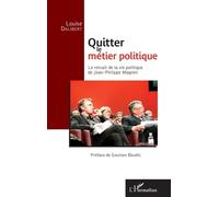 Quitter le métier politique Le retrait de la vie politique de Jean-Philippe Magnen - Louise Dalibert - L'harmattan - broché - Essai