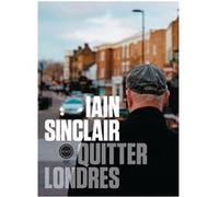 Quitter Londres Iain Sinclair (Auteur), Maxime Berrée (Traduction)
