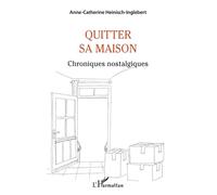Quitter sa maison Chroniques nostalgiques - Anne-Catherine Heinisch-Inglebert - L'harmattan - broché - Roman