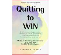 Quitting to Win: Master Co-Parenting With a Narcissist in 60 Days With the E.M.P.O.W.E.R. System
