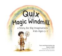 Quix and the Magic Windmill: A Story for Big Imaginations | Kids Ages 5-7: A Premium Paper Watercolor Storybook of Imagination and Kindness for Kids ... by the Classic Adventures of Don Quixote