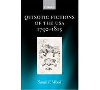 Quixotic Fictions of the USA 1792-1815 Sarah F. Wood (Auteur)