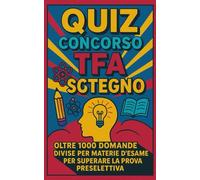 Quiz concorso TFA Sostegno - Oltre 1000 Domande Divise per Materie d'Esame per Superare la Prova Preselettiva