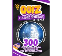 Quiz Culture Générale - 10 Thèmes - 300 réponses détaillées pour enrichir vos connaissances: Pour apprendre en s'amusant et jouer en famille ou entre amis