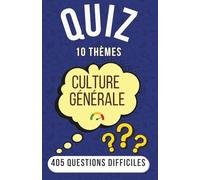 Quiz Culture Générale: 405 Questions Difficiles sur 10 Thèmes Variés - Le Jeu Idéal pour Animer vos Apéros et Soirées en Famille ou entre Amis (Solutions Incluses)