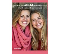 Quiz dich um Alfeld (Mittelfranken): Urlaub war noch nie so schlau: „Entdecke Alfeld: Unzählige Fragen, humorvolle Antworten - dein idealer Guide für spannende Entdeckungen!“