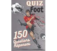 Quiz Foot 150 Questions Réponses: Apprendre le football en s’amusant pour Fan de Foot Enfant (Fille Garçon) Adulte de 7 à 77 ans Cadeau idéal pour passionnés Anniversaire Fête des pères Noel