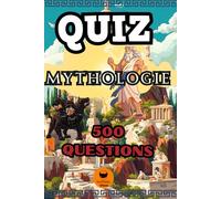Quiz Mythologie: Le Quiz Ultime sur la Mythologie : Êtes-vous Incollable sur les Dieux et Héros ? | 500 Questions pour Tester vos connaissances