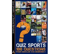 Quiz sports 100 questions pour muscler vos neurones !: Tous les sports de A à Z, un quiz - réponses incluses - pour mettre à épreuve vos connaissances ... techniques, historiques de l'univers sportif