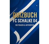 Quizbuch FC Schalke 04 - 100 Fragen & Antworten: Vereinsgründung, Legenden, Stadion, Erfolge & Fun Facts