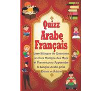 Quizz Arabe Français: Livre Bilingue de Questions à Choix Multiple des Mots et Phrases pour Apprendre la Langue Arabe pour Enfant et Adulte