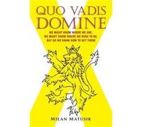 Quo Vadis Domine We Might Know Where We Are We Might Know Where We Wish to Be but Do We Know How to Get There - Milan Matusik - Tellwell Talent - Livre en Milan MatusikMilan Matusik (Auteur)