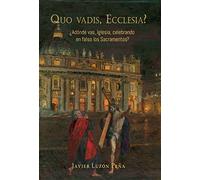 QUO VADIS ECCLESIA? ¿Adonde vas, iglesia, celebrando en falso los Sacramentos?