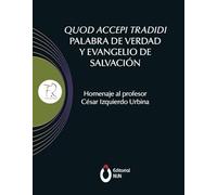 Quod accepi tradidi palabra de verdad y evangelio de salvación. Homenaje al profesor César Izquierdo Urbina