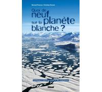 Quoi de neuf sur la planète blanche ? Comprendre le déclin des glaces et ses conséquences - Bernard Francou - Glénat - broché - Essai
