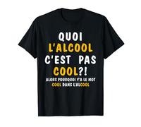 Quoi l’alcool c’est pas cool alors pourquoi y’a le mot cool T-Shirt