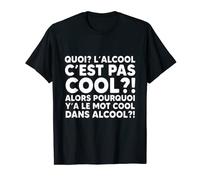 Quoi L'alcool C'est Pas Cool Alors Pourquoi Y’a Le mot Cool T-Shirt