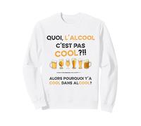 Quoi L'alcool C'est Pas Cool Alors Pourquoi y'a Le Mot Cool Sweatshirt