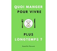 Quoi manger pour vivre plus longtemps ?: Les secrets du régime anti-âge pour assurer sa longévité et bien vieillir en pleine santé