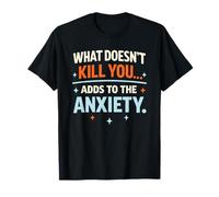 Quoi ne Tue Pas Vous ajoute à l'anxiété Citation ironique drôle T-Shirt