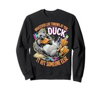 Quoi Que la Vie Vous Jette Canard, Laissez-Le Frapper Quelqu'un d'autre Sweatshirt