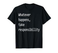 Quoi qu'il Arrive, assumez Vos responsabilités. T-Shirt