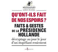 Qu'ont-ils fait de nos espoirs ? Faits et gestes de la présidence Hollande - Décryptage au jour le jour d'un stupéfiant reniement - Mediapart - Don quichotte - broché - Etude