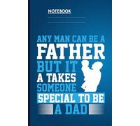 Quote Any Man Can Be A Father But It Takes Someone Special To Be A Dad With Silhouette Of Dad Holding Child Dark Navy Cover: Notebook