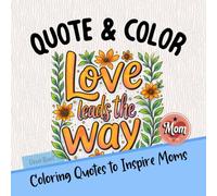 Quote & Color Mom Edition -Coloring Quotes to Inspire Moms-: Motivational Coloring Quotes for Moms and Moms-to-Be | Inspirational Coloring Book with Positive Affirmations and Stress Relief Designs