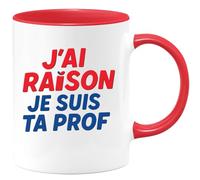 quotedazur - Mug Humour J’Ai Raison Je Suis Ta Prof Tasse Cadeau Anniversaire Noël