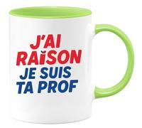 quotedazur - Mug Humour J’Ai Raison Je Suis Ta Prof Tasse Cadeau Anniversaire Noël