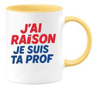 quotedazur - Mug Humour J’Ai Raison Je Suis Ta Prof Tasse Cadeau Anniversaire Noël