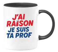quotedazur - Mug Humour J’Ai Raison Je Suis Ta Prof Tasse Cadeau Anniversaire Noël