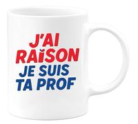 quotedazur - Mug Humour J’Ai Raison Je Suis Ta Prof - Tasse Prof, Cadeau Anniversaire Noël