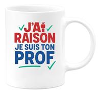 quotedazur - Mug Humour J’Ai Raison Je Suis Ton Prof Tasse Cadeau Anniversaire Noël