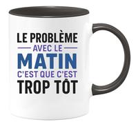 quotedazur - Mug Humour Personnalisé Le Probleme Avec Le Matin C'est Que C'est Trop Tôt - Noir/Céramique
