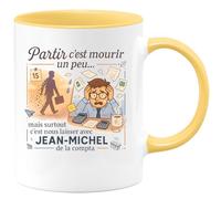quotedazur - Mug Partir c'est mourir un peu... mais surtout c'est nous laisser avec Jean-Michel de la compta - Tasse Cadeau Départ collègue - Jaune/Céramique