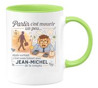 quotedazur - Mug Partir c'est mourir un peu... mais surtout c'est nous laisser avec Jean-Michel de la compta - Tasse Cadeau Départ collègue - Vert/Céramique
